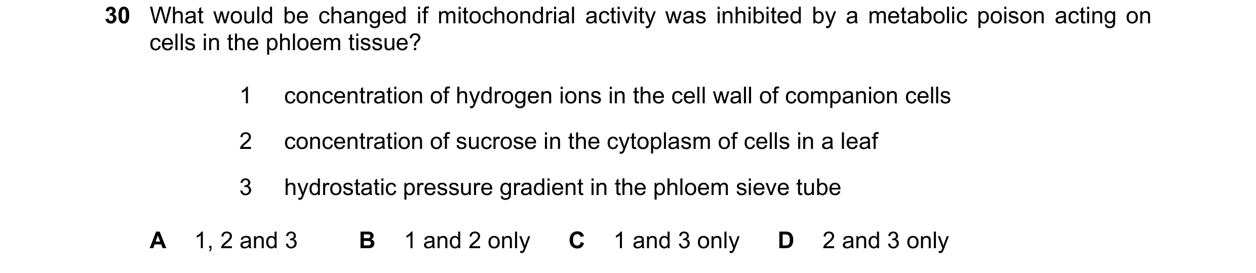 Question 283: What would be changed if mitochondrial activity was inhibited by a metabolic poison acting on cells in the phloem tissue? 1 concentration o…