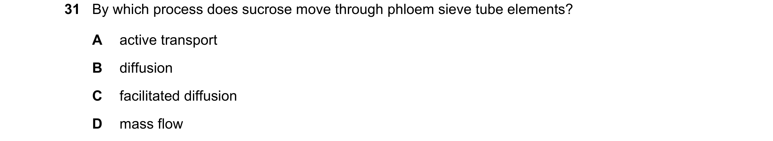 Question 284: By which process does sucrose move through phloem sieve tube elements? A active transport B diffusion C facilitated diffusion D mass flow