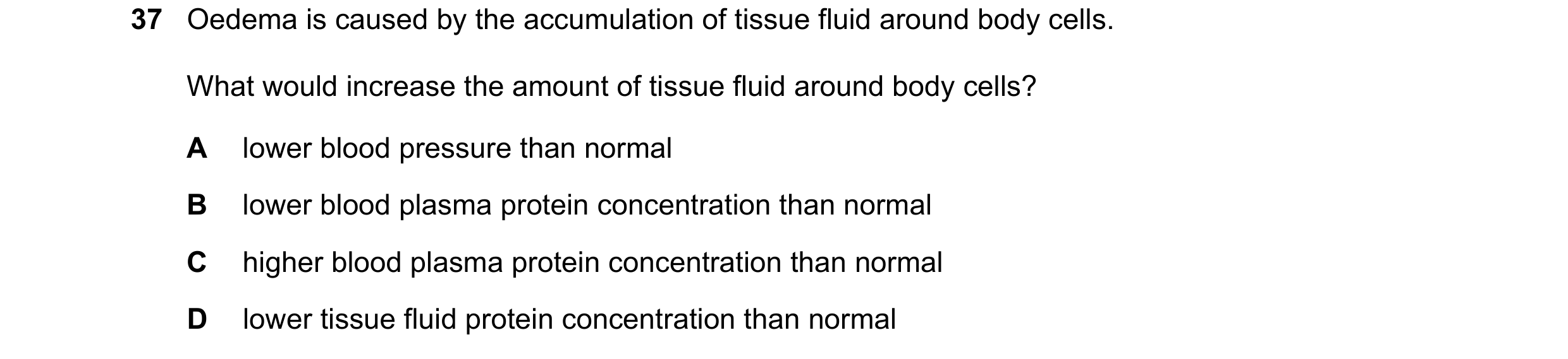 Question 131: Oedema is caused by the accumulation of tissue fluid around body cells. What would increase the amount of tissue fluid around body cells? A…