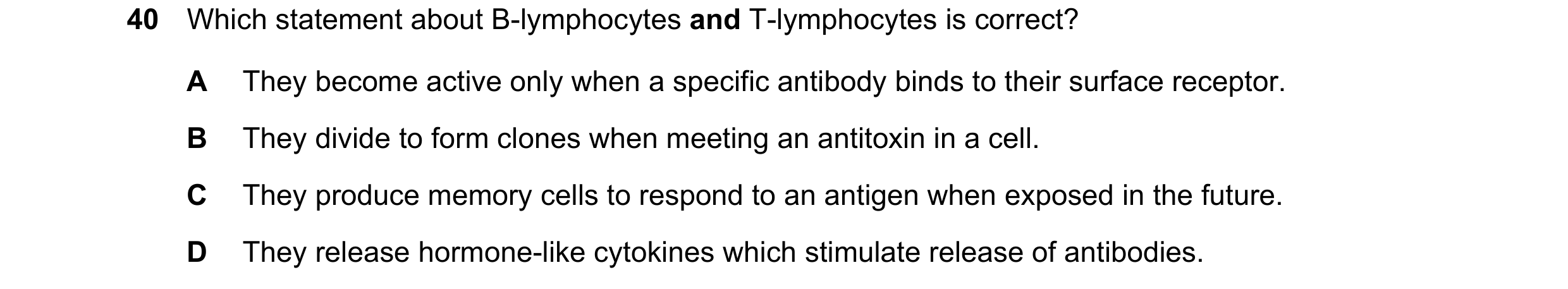 Question 124: Which statement about B-lymphocytes and T-lymphocytes is correct? A They become active only when a specific antibody binds to their surface…