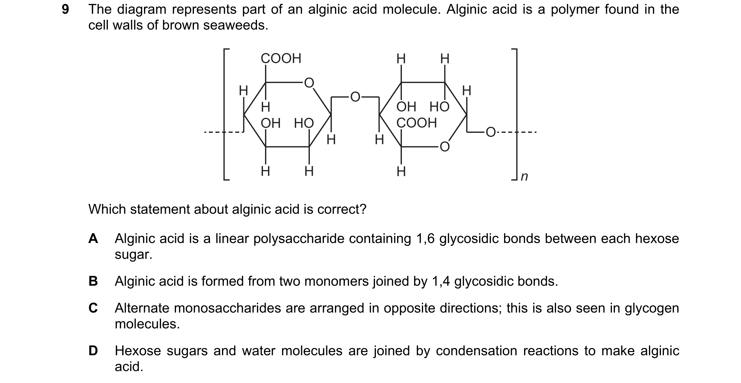Question 300: The diagram represents part of an alginic acid molecule. Alginic acid is a polymer found in the cell walls of brown seaweeds. COOH H H O H …