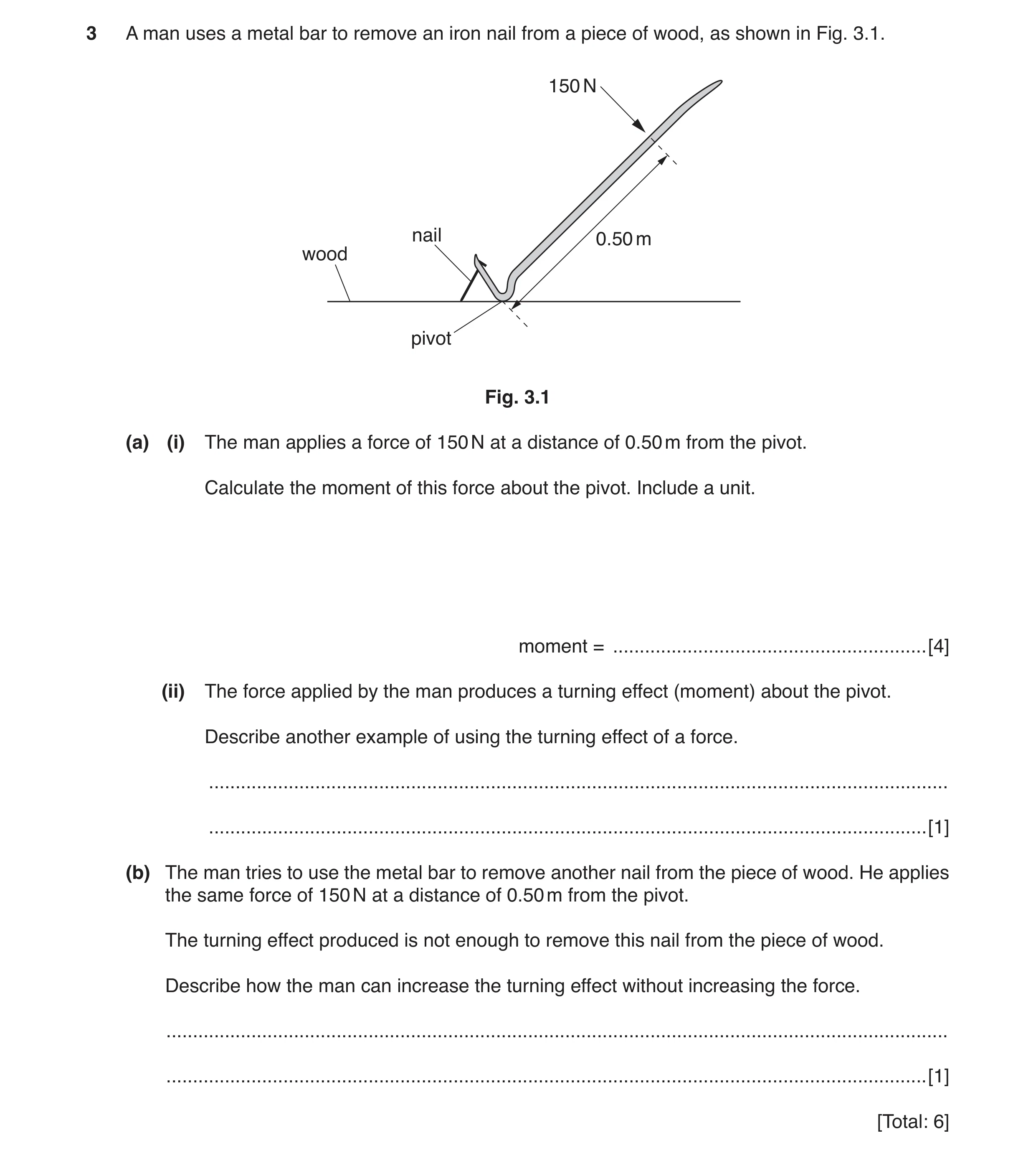 Question 11: A man uses a metal bar to remove an iron nail from a piece of wood, as shown in Fig. 3.1. 150 N nail 0.50 m wood pivot Fig. 3.1 (a) (i) The…
