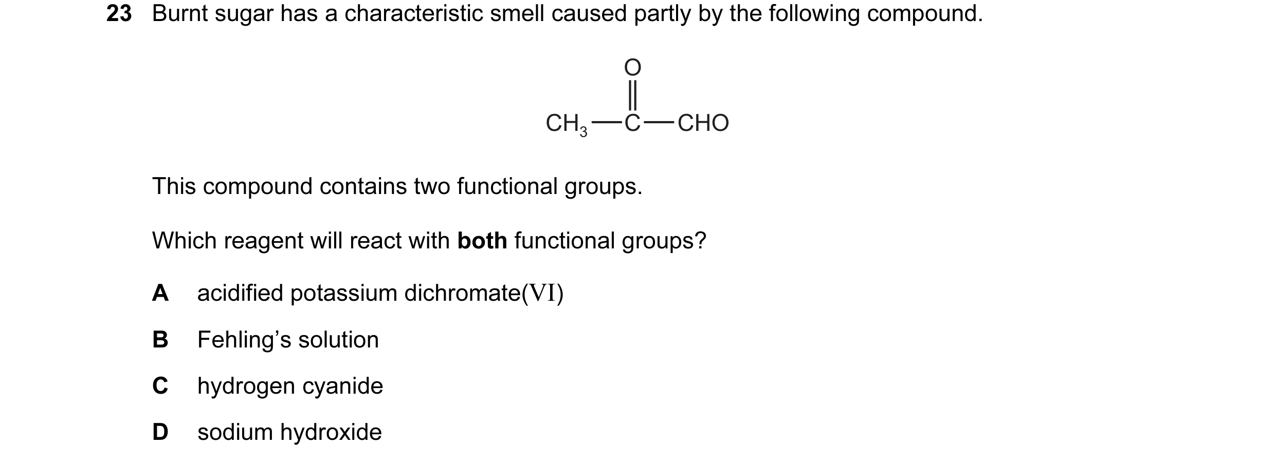 Question 85: Burnt sugar has a characteristic smell caused partly by the following compound. O CH3 C CHO This compound contains two functional groups. W…