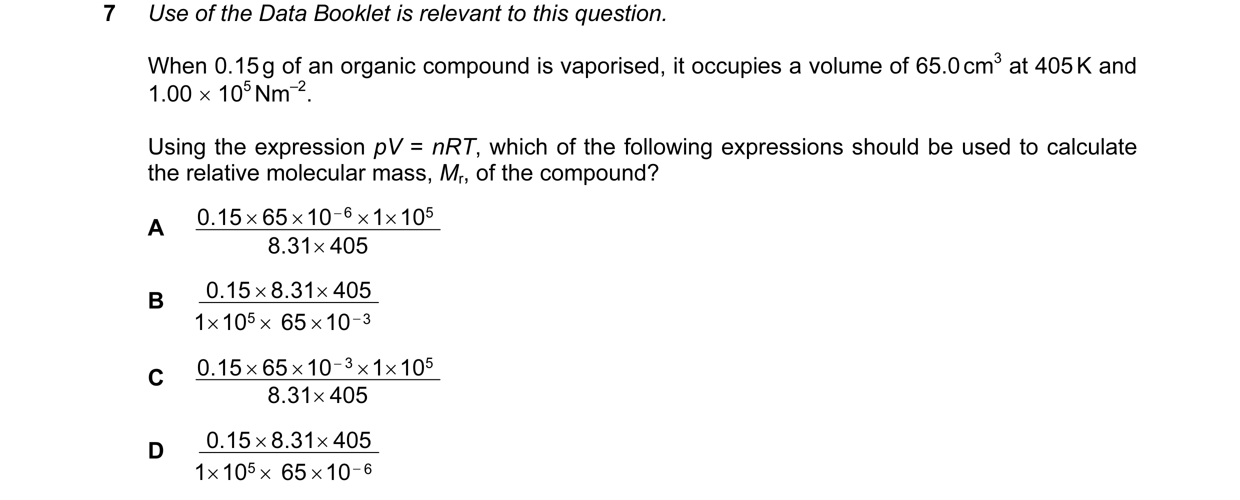 Question 82: Use of the Data Booklet is relevant to this question. When 0.15 g of an organic compound is vaporised, it occupies a volume of 65.0 cm3 at …