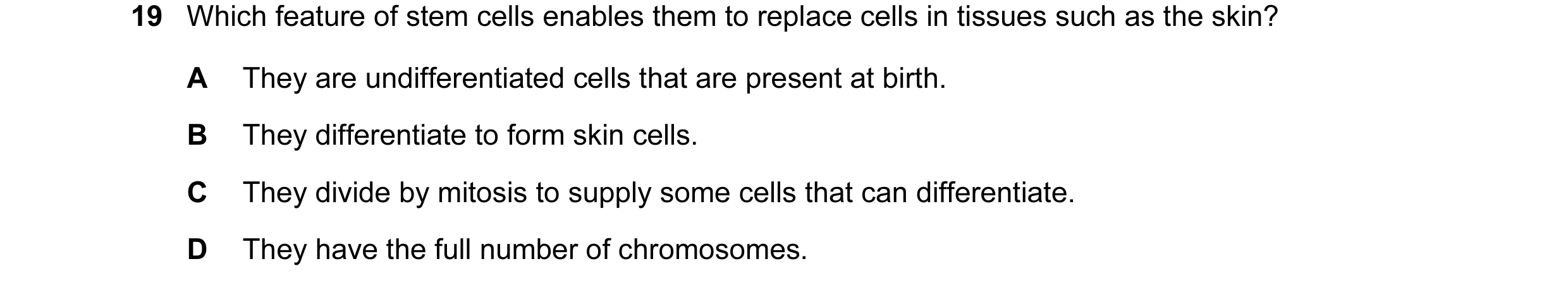 Question 76: Which feature of stem cells enables them to replace cells in tissues such as the skin? A They are undifferentiated cells that are present a…