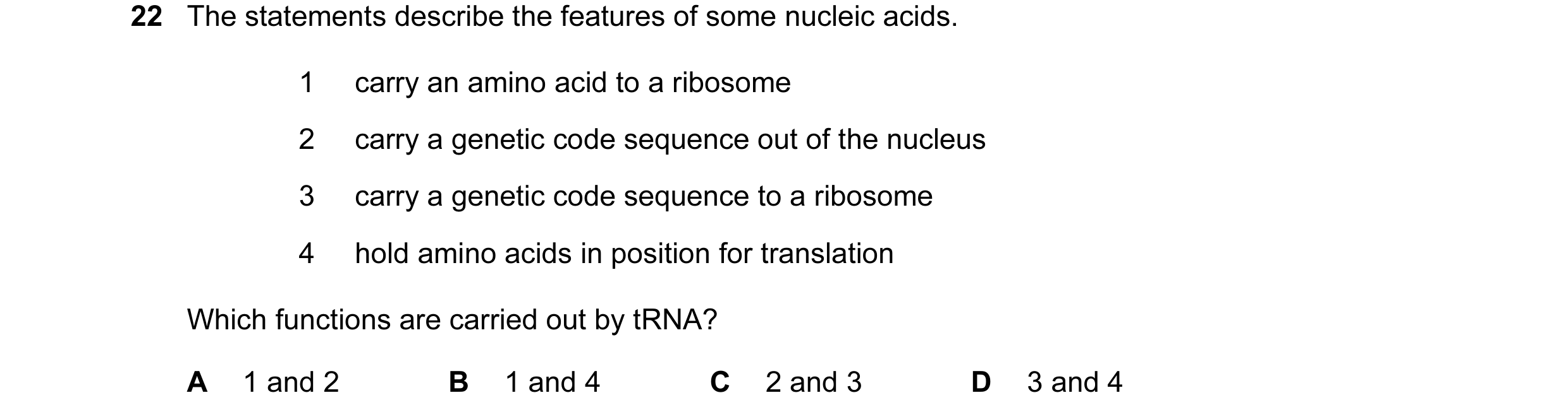 Question 82: The statements describe the features of some nucleic acids. 1 carry an amino acid to a ribosome 2 carry a genetic code sequence out of the …