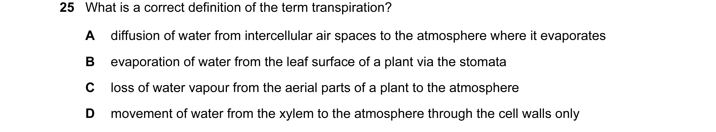Question 133: What is a correct definition of the term transpiration? A diffusion of water from intercellular air spaces to the atmosphere where it evapo…