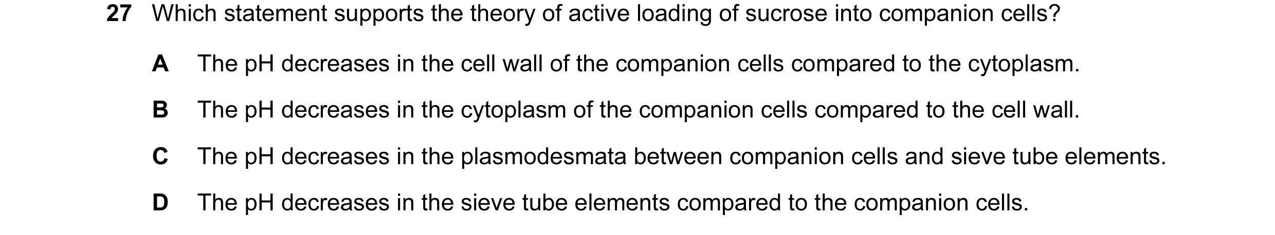 Question 135: Which statement supports the theory of active loading of sucrose into companion cells? A The pH decreases in the cell wall of the companion…