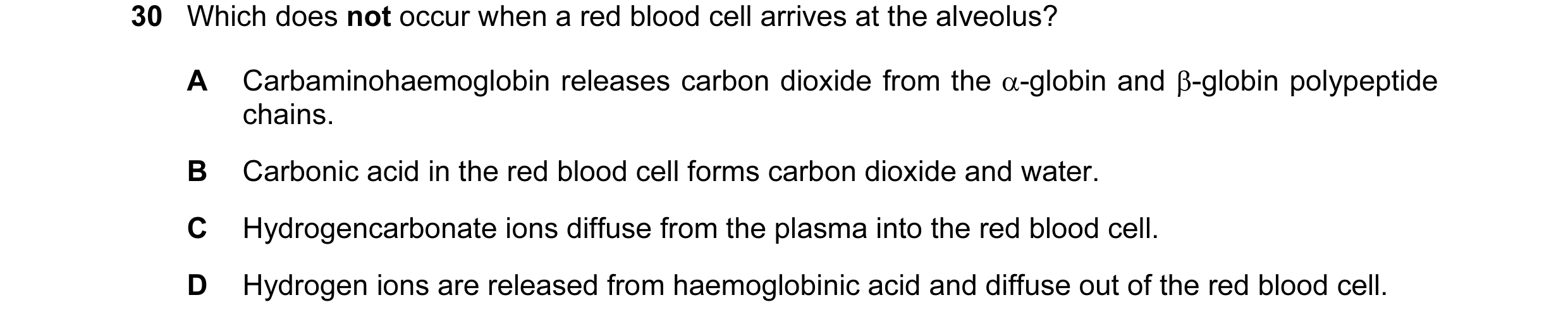 Question 69: Which does not occur when a red blood cell arrives at the alveolus? A Carbaminohaemoglobin releases carbon dioxide from the α-globin and β-…