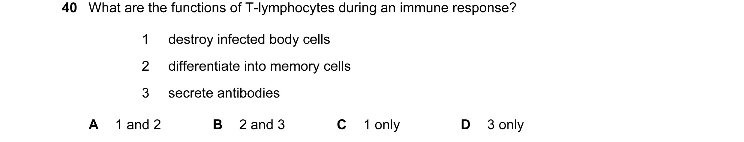 Question 60: What are the functions of T-lymphocytes during an immune response? 1 destroy infected body cells 2 differentiate into memory cells 3 secret…