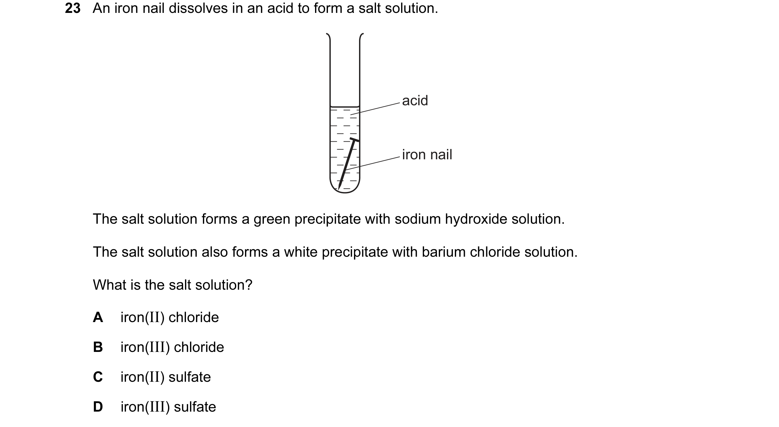 Question 51: An iron nail dissolves in an acid to form a salt solution. acid iron nail The salt solution forms a green precipitate with sodium hydroxide…