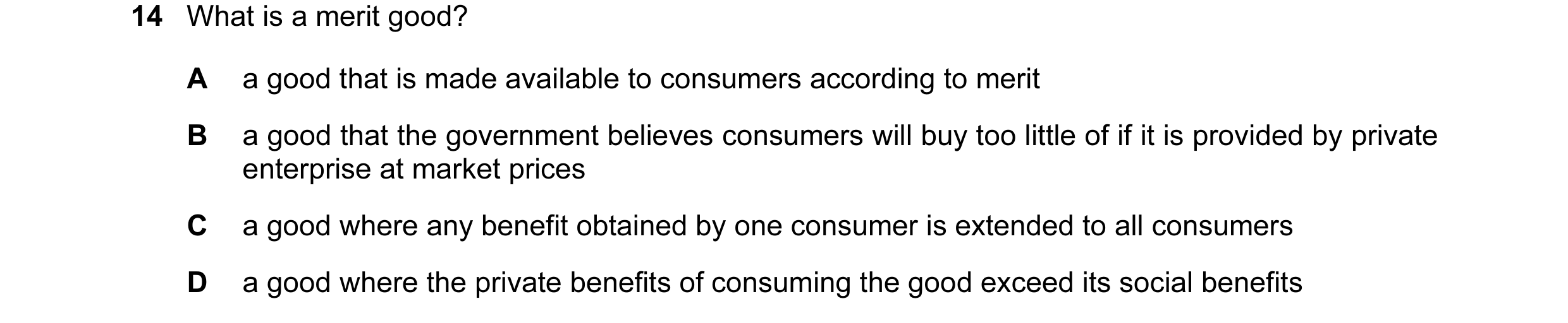 Question 5: What is a merit good? A a good that is made available to consumers according to merit B a good that the government believes consumers will …
