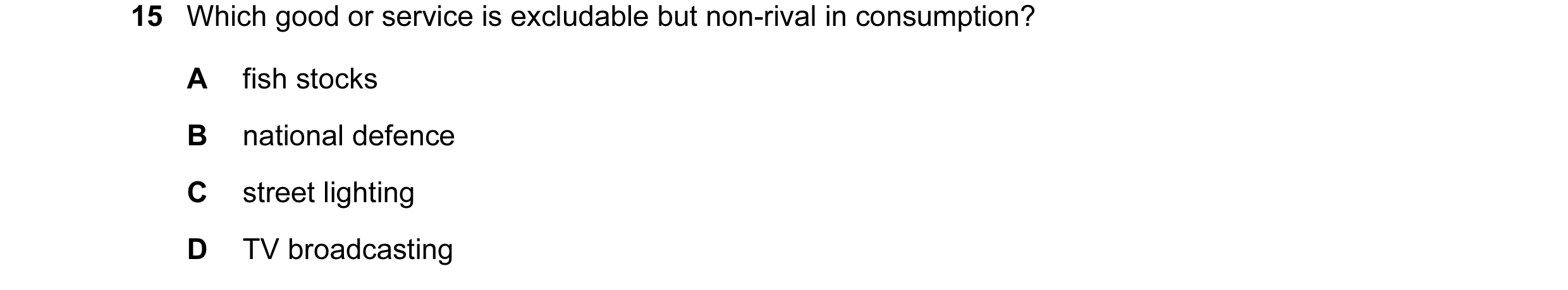 Question 29: Which good or service is excludable but non-rival in consumption? A fish stocks B national defence C street lighting D TV broadcasting