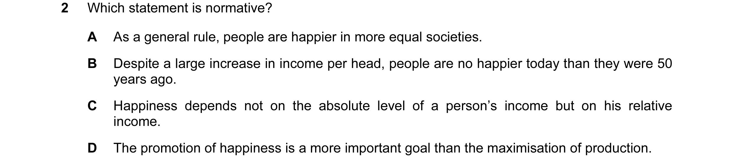 Question 17: Which statement is normative? A As a general rule, people are happier in more equal societies. B Despite a large increase in income per hea…