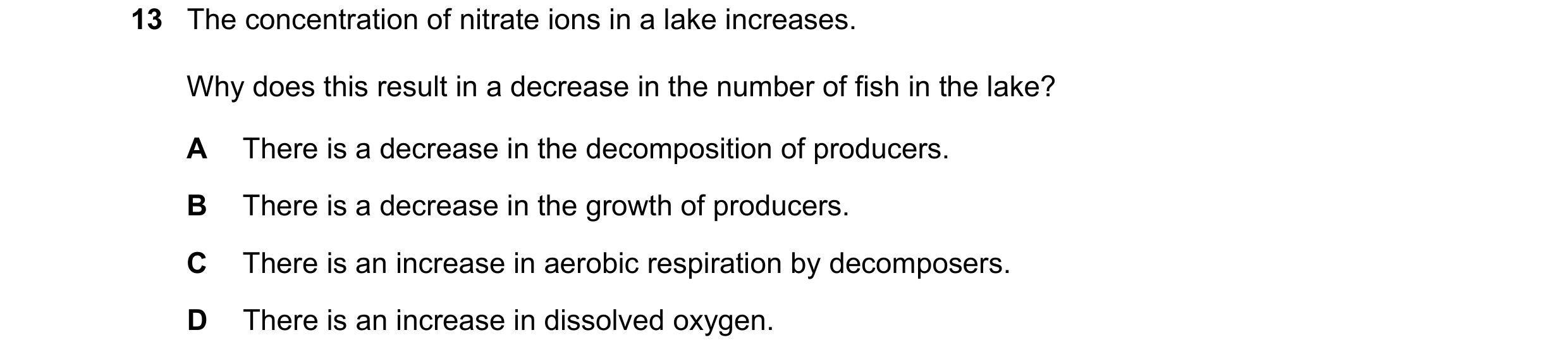 Question 31: The concentration of nitrate ions in a lake increases. Why does this result in a decrease in the number of fish in the lake? A There is a d…