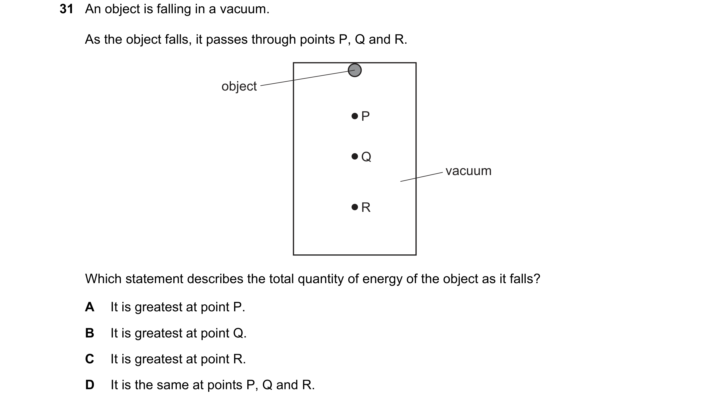 Question 71: An object is falling in a vacuum. As the object falls, it passes through points P, Q and R. object P Q vacuum R Which statement describes t…