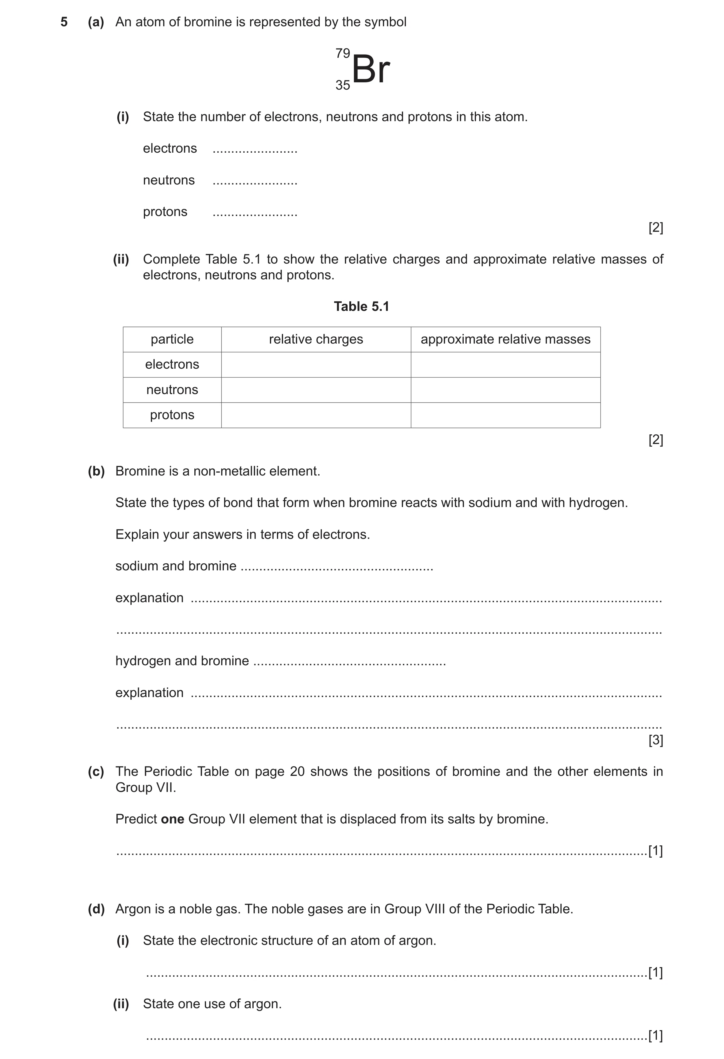 Question 2: (a) An atom of bromine is represented by the symbol 3579Br (i) State the number of electrons, neutrons and protons in this atom. electrons …