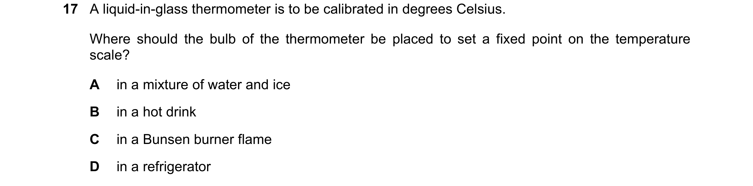 Question 128: A liquid-in-glass thermometer is to be calibrated in degrees Celsius. Where should the bulb of the thermometer be placed to set a fixed poi…