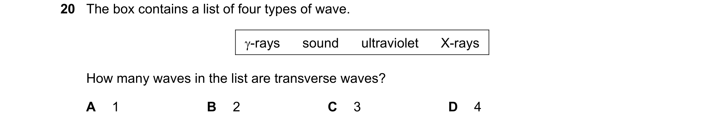 Question 49: The box contains a list of four types of wave. γ-rays      sound      ultraviolet      X-rays How many waves in the list are transverse wav…