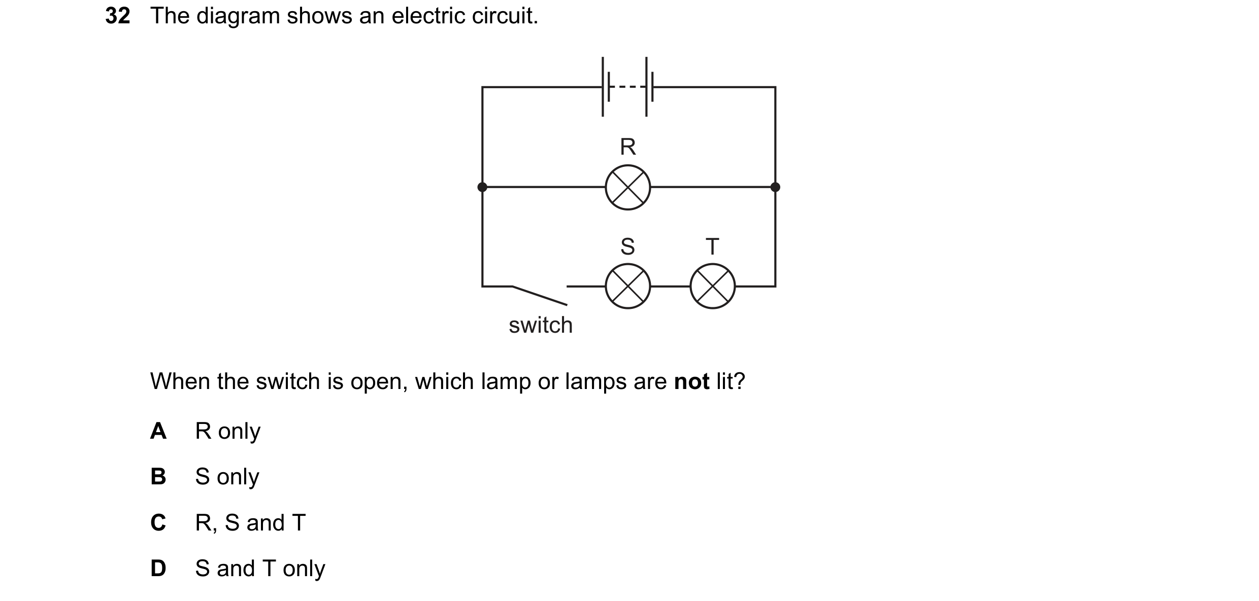Question 216: The diagram shows an electric circuit. R S T switch When the switch is open, which lamp or lamps are not lit? A R only B S only C R, S and …