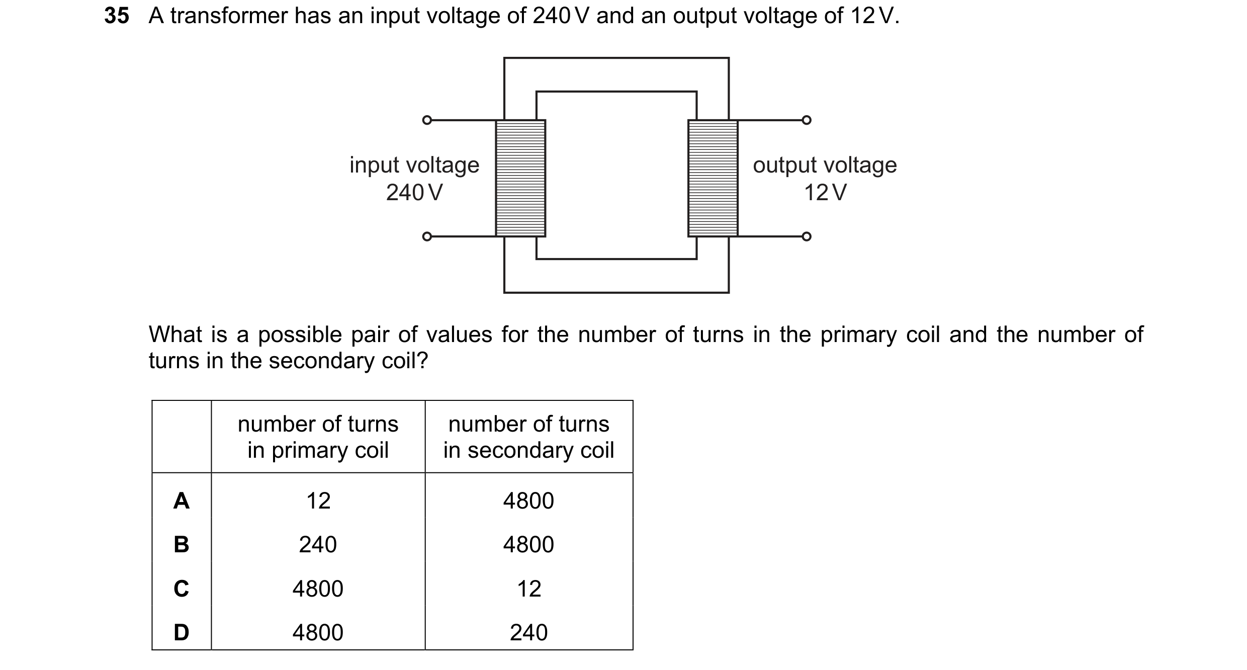 Question 146: A transformer has an input voltage of 240 V and an output voltage of 12 V. input voltage output voltage 240 V 12 V What is a possible pair …