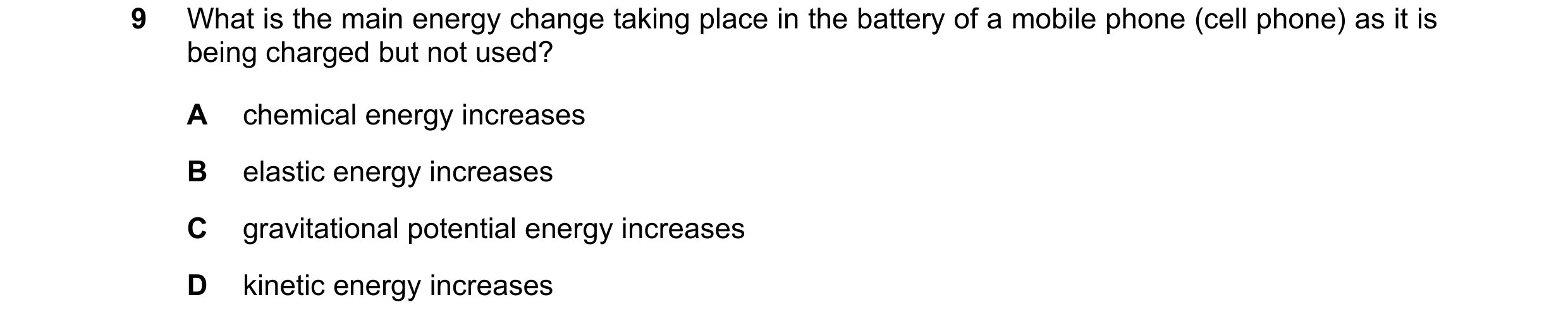 Question 115: What is the main energy change taking place in the battery of a mobile phone (cell phone) as it is being charged but not used? A chemical e…