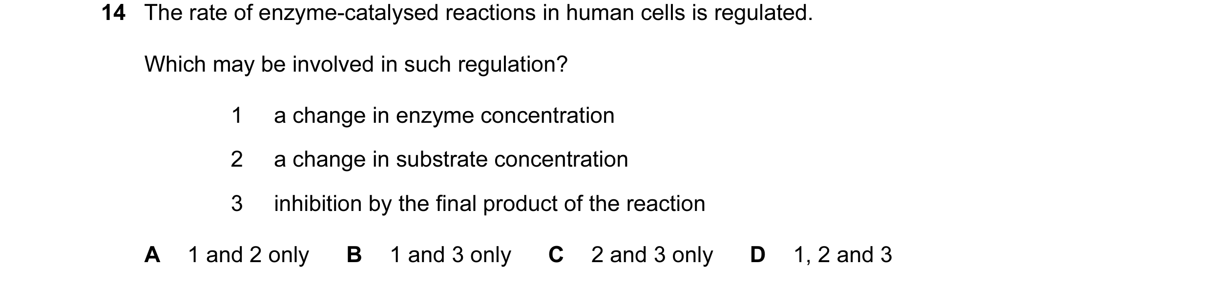 Question 17: The rate of enzyme-catalysed reactions in human cells is regulated. Which may be involved in such regulation? 1 a change in enzyme concentr…
