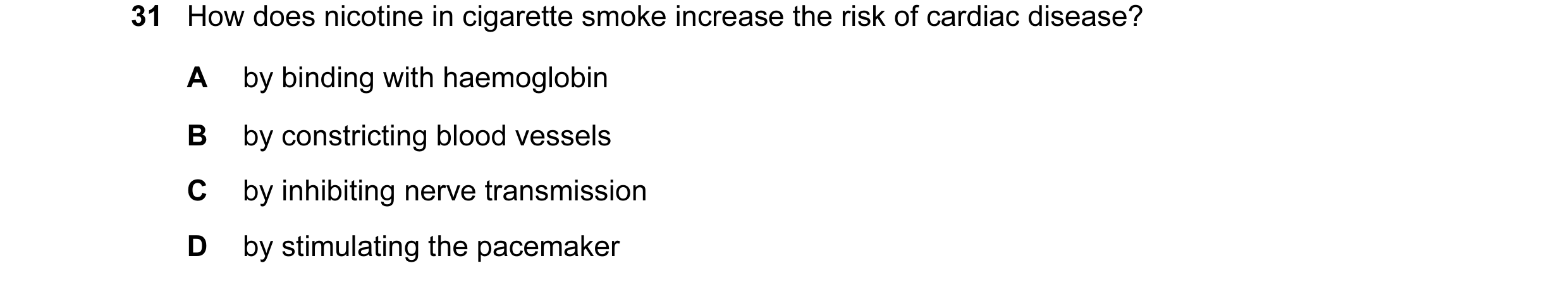 Question 12: How does nicotine in cigarette smoke increase the risk of cardiac disease? A by binding with haemoglobin B by constricting blood vessels C …