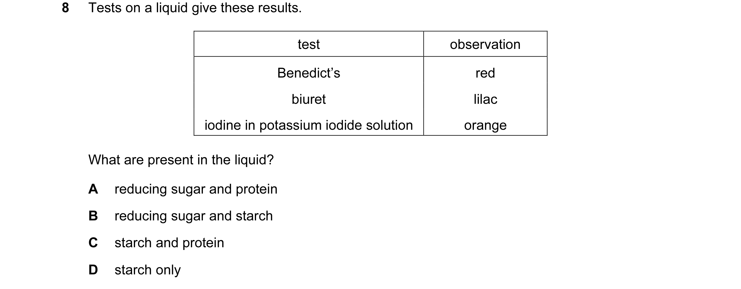 Question 11: Tests on a liquid give these results. test observation Benedict’s red biuret lilac iodine in potassium iodide solution orange What are pres…
