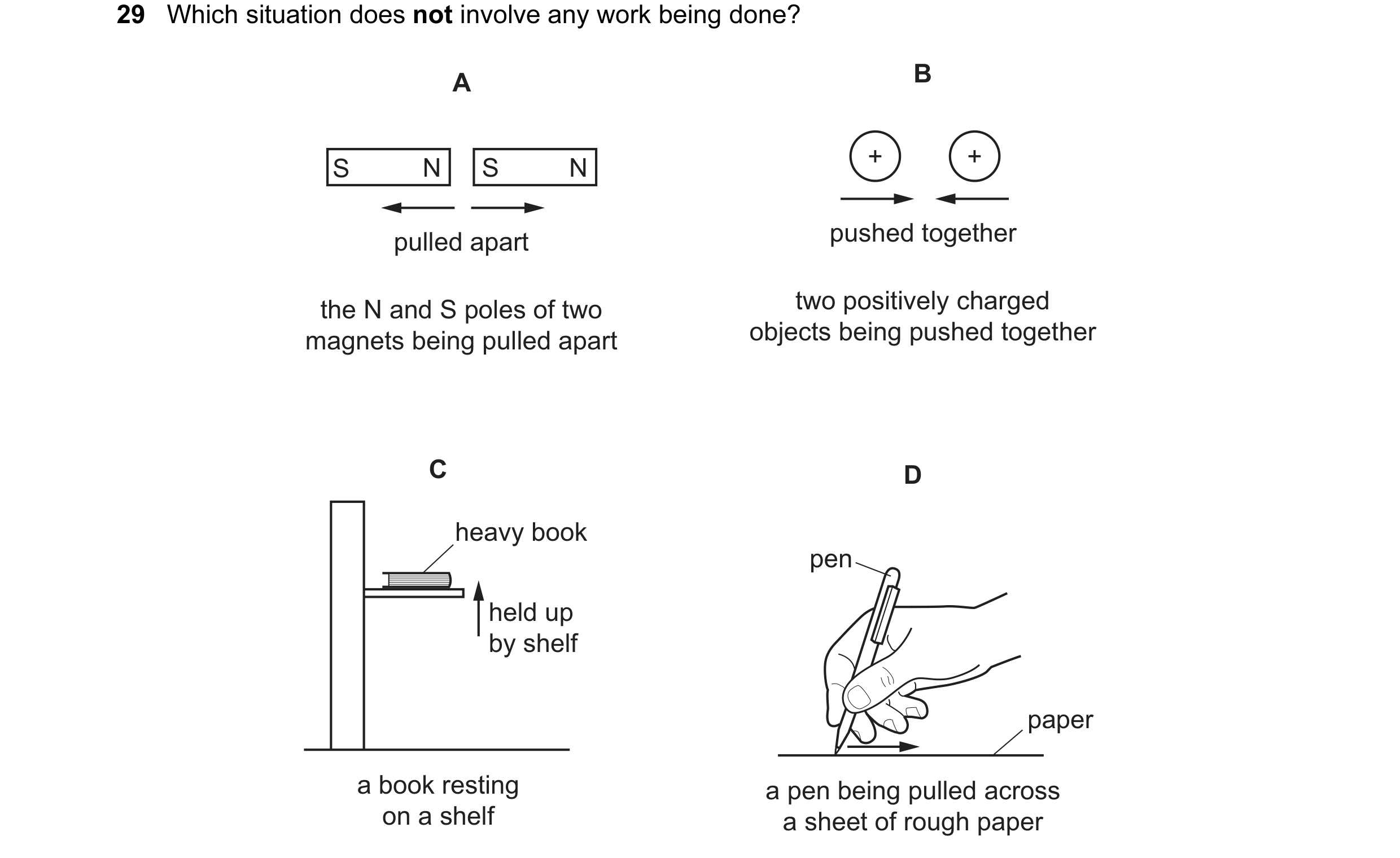 Question 34: Which situation does not involve any work being done? A B N S N + + S pulled apart pushed together the N and S poles of two two positively …