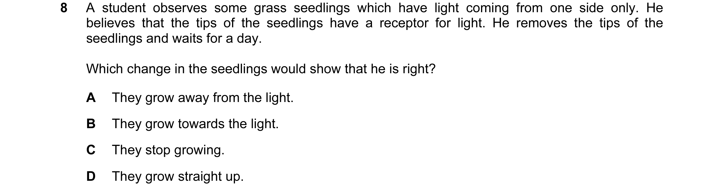 Question 36: A student observes some grass seedlings which have light coming from one side only. He believes that the tips of the seedlings have a recep…