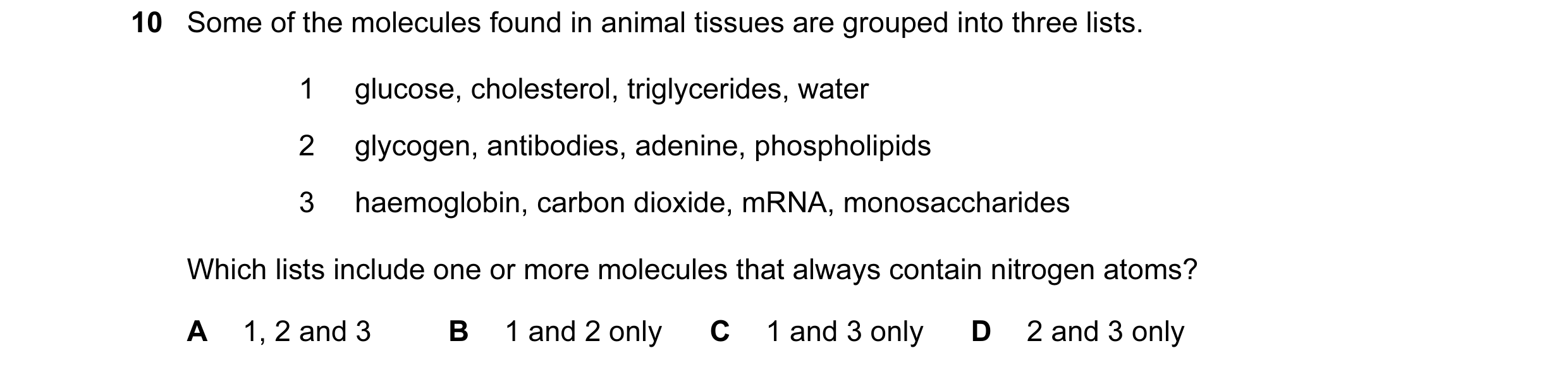 Question 112: Some of the molecules found in animal tissues are grouped into three lists. 1 glucose, cholesterol, triglycerides, water 2 glycogen, antibo…