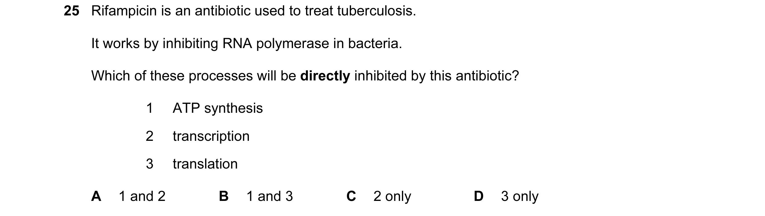 Question 31: Rifampicin is an antibiotic used to treat tuberculosis. It works by inhibiting RNA polymerase in bacteria. Which of these processes will be…