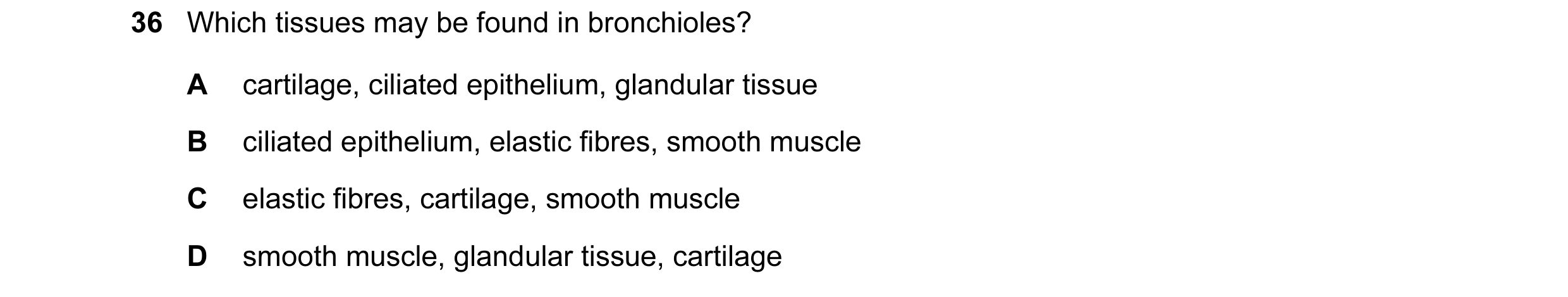 Question 124: Which tissues may be found in bronchioles? A cartilage, ciliated epithelium, glandular tissue B ciliated epithelium, elastic fibres, smooth…