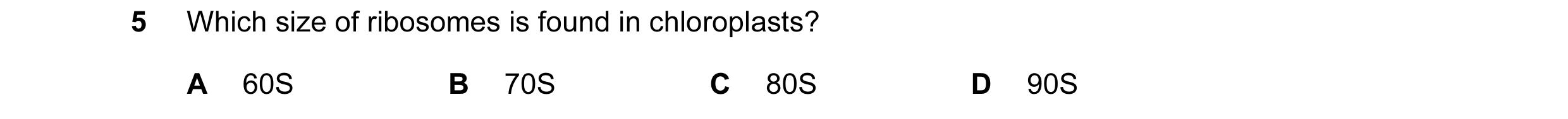 Question 163: Which size of ribosomes is found in chloroplasts? A 60S B 70S C 80S D 90S