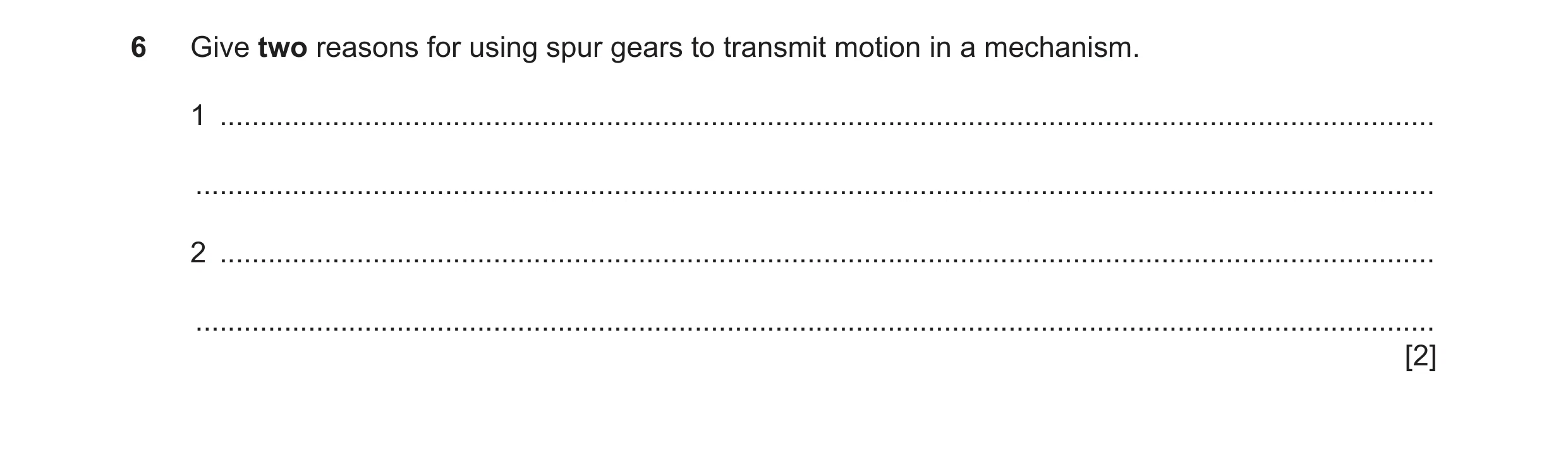 Question 75: Give two reasons for using spur gears to transmit motion in a mechanism. 1 ................................................................…