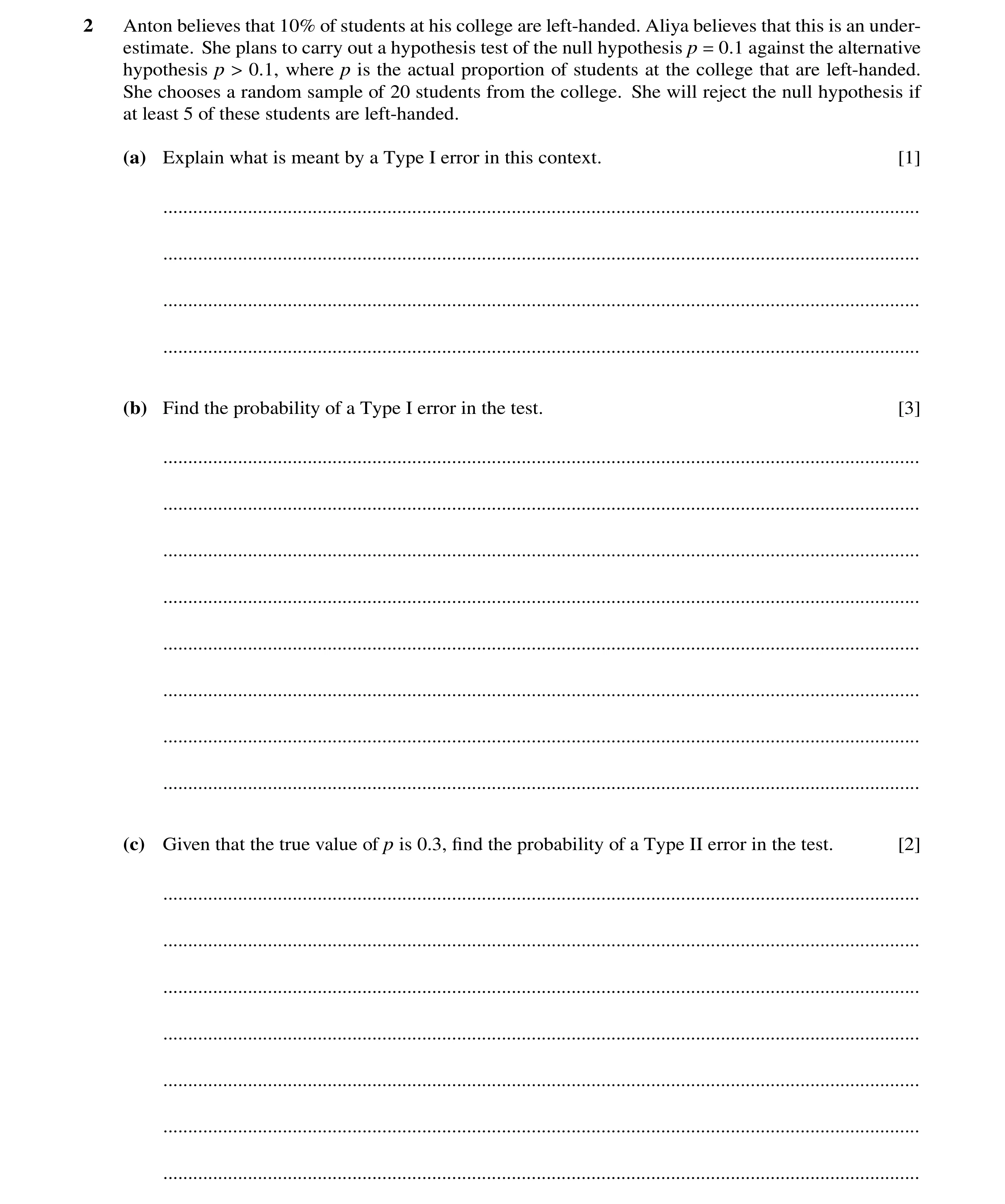 Question 22: Anton believes that 10% of students at his college are left-handed. Aliya believes that this is an under- estimate. She plans to carry out …
