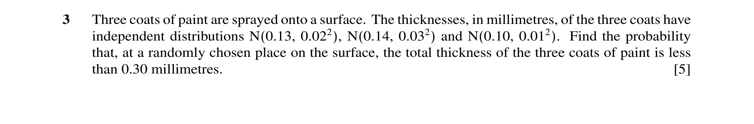 Question 17: Three coats of paint are sprayed onto a surface. The thicknesses, in millimetres, of the three coats have independent distributions N(0.13,…
