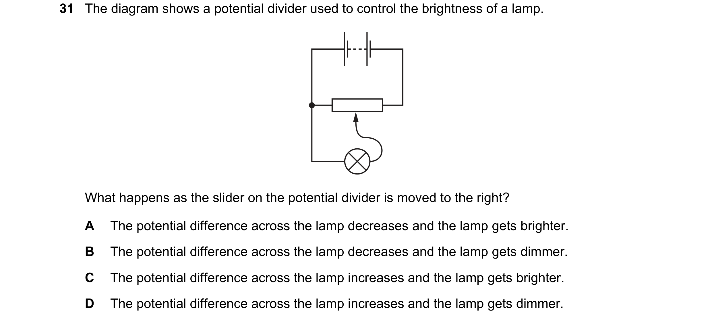 Question 277: The diagram shows a potential divider used to control the brightness of a lamp. What happens as the slider on the potential divider is move…