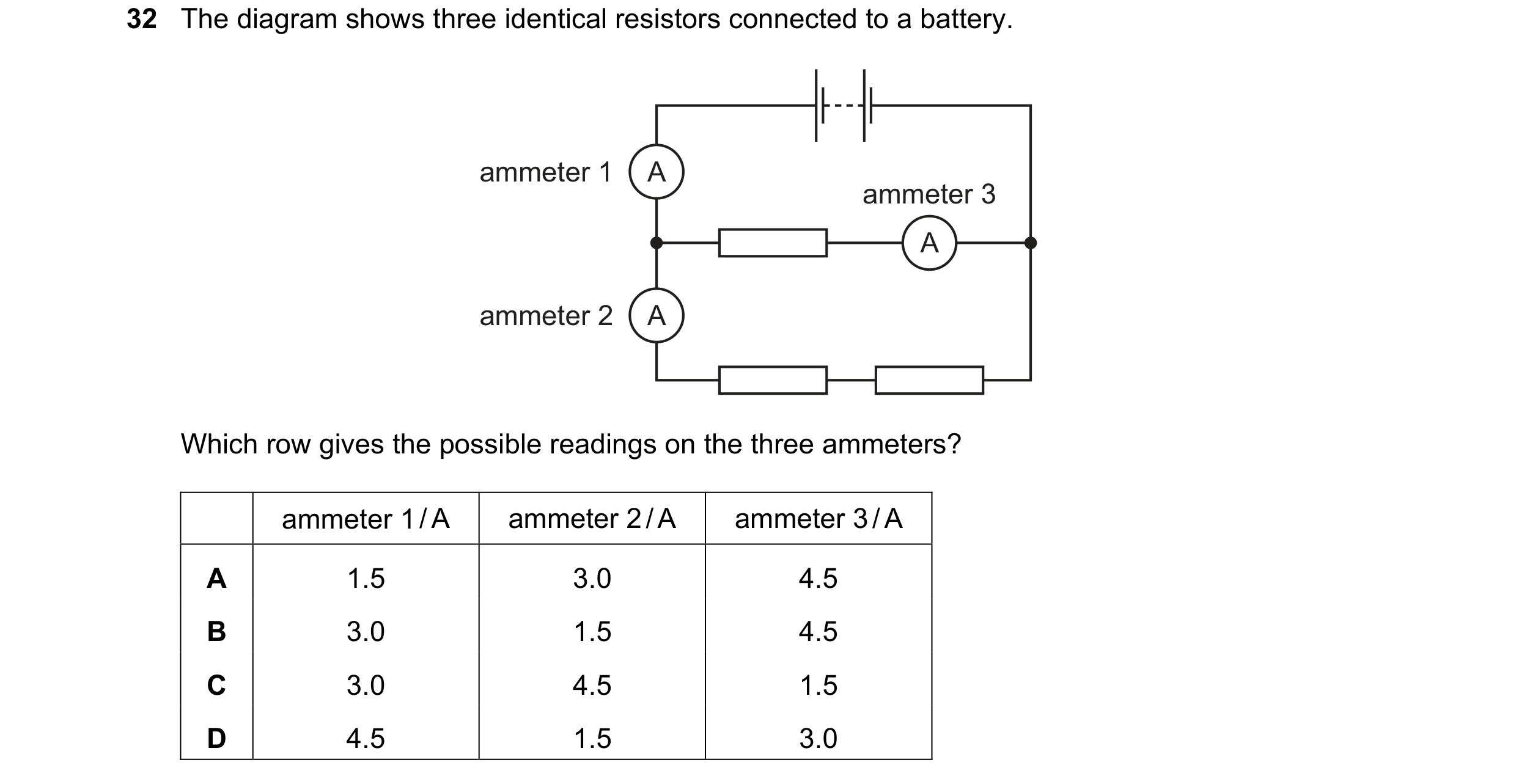 Question 278: The diagram shows three identical resistors connected to a battery. ammeter 1 A ammeter 3 A ammeter 2 A Which row gives the possible readin…