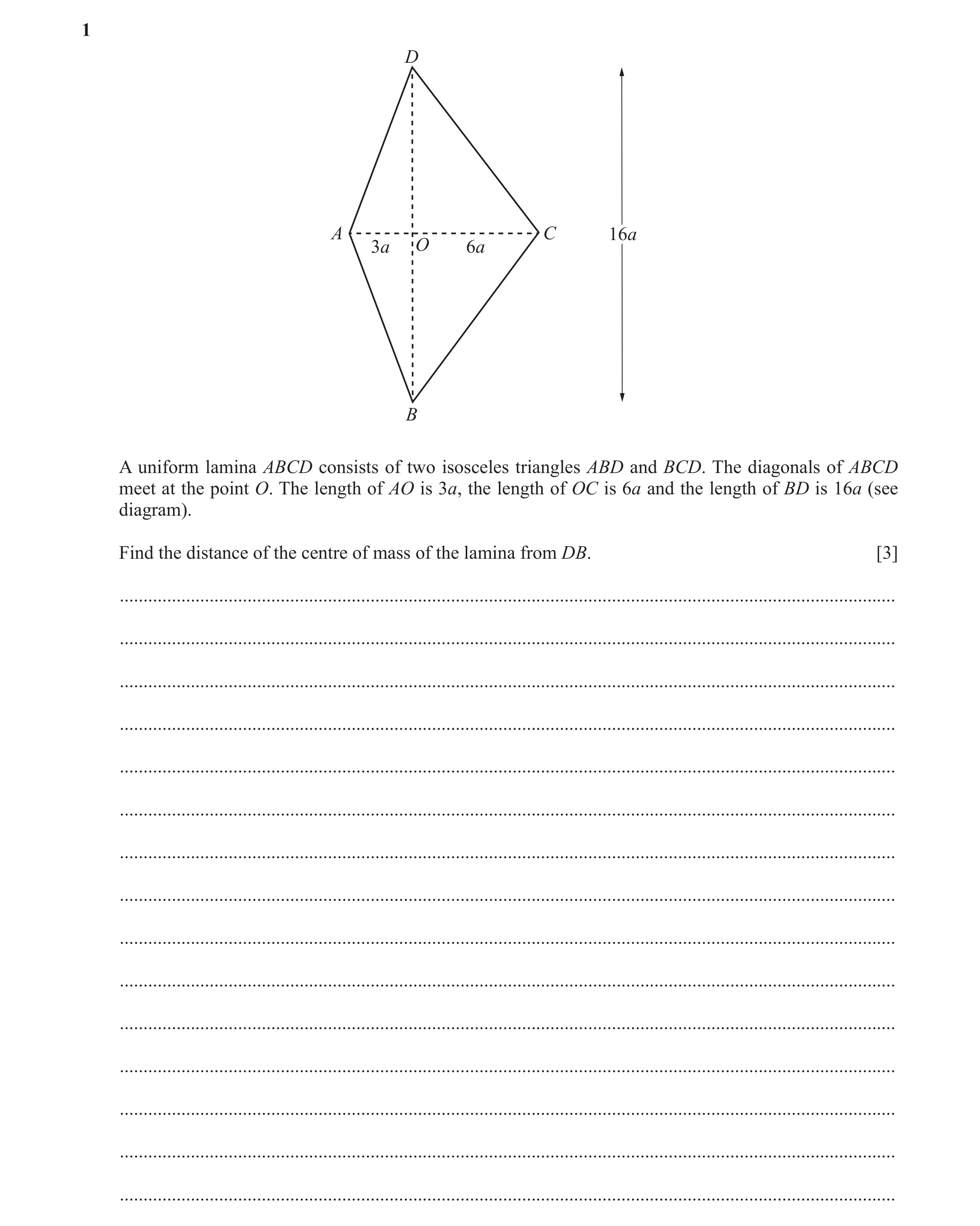 Question 10: D A C 16a 3a O 6a B A uniform lamina ABCD consists of two isosceles triangles ABD and BCD. The diagonals of ABCD meet at the point O. The l…