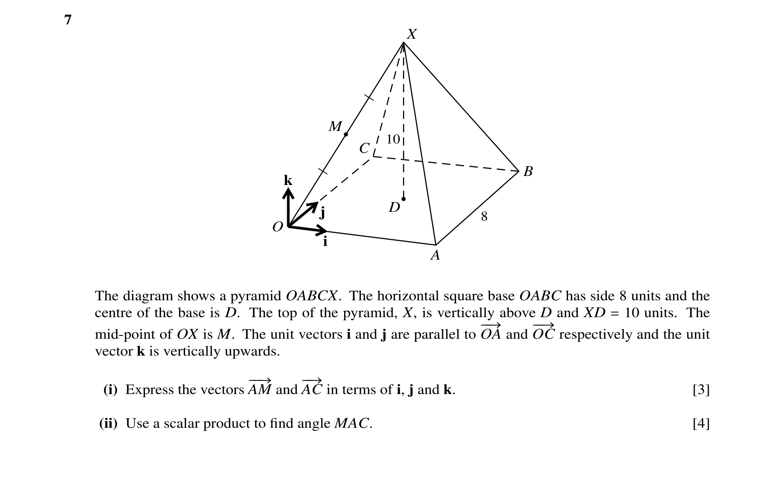 Question 22: X M 10 C B k D j 8 O i A The diagram shows a pyramid OABCX. The horizontal square base OABC has side 8 units and the centre of the base is …