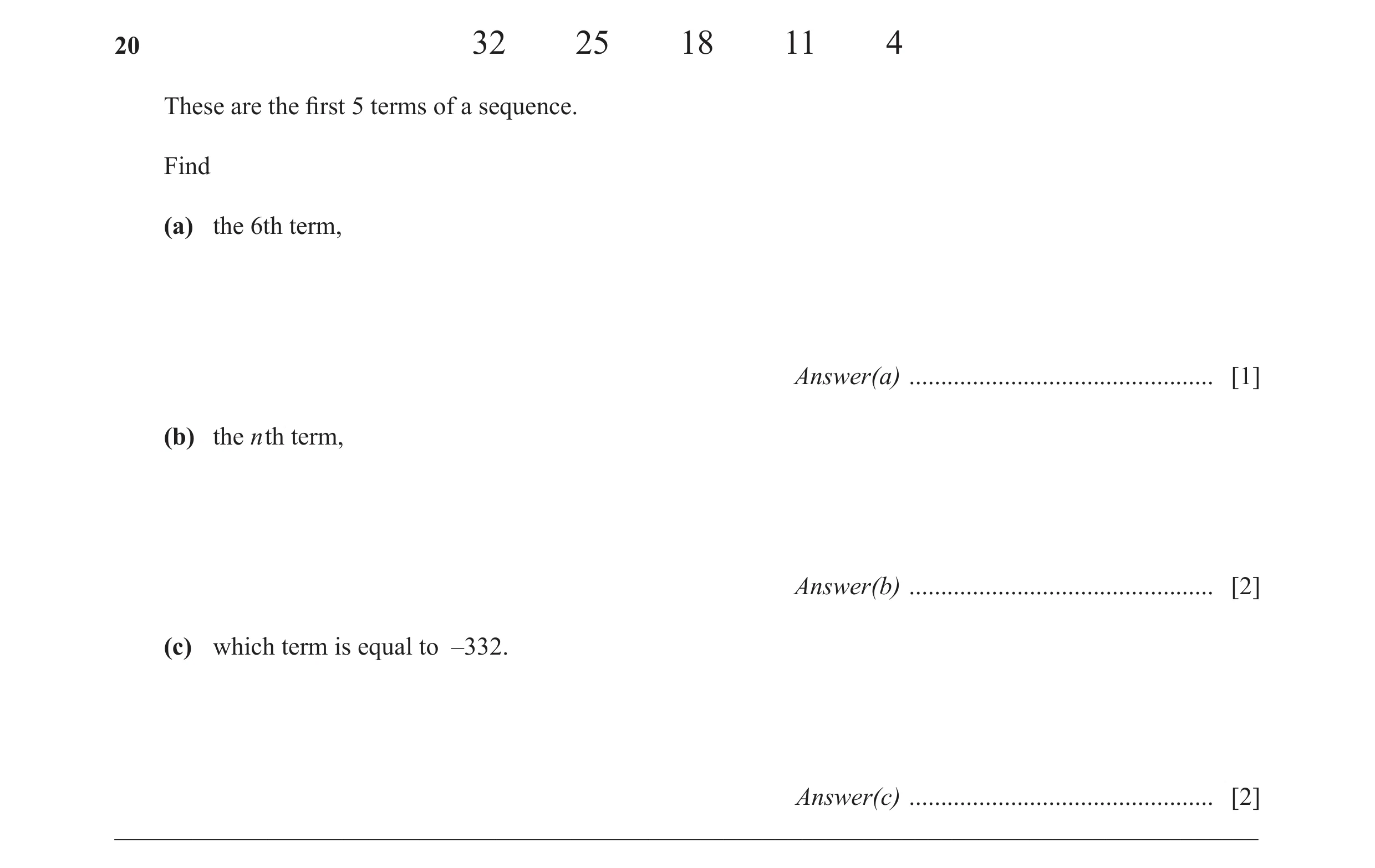 Question 5: 32 25 18 11 4 These are the fi rst 5 terms of a sequence. Find (a) the 6th term, Answer(a) ................................................ …