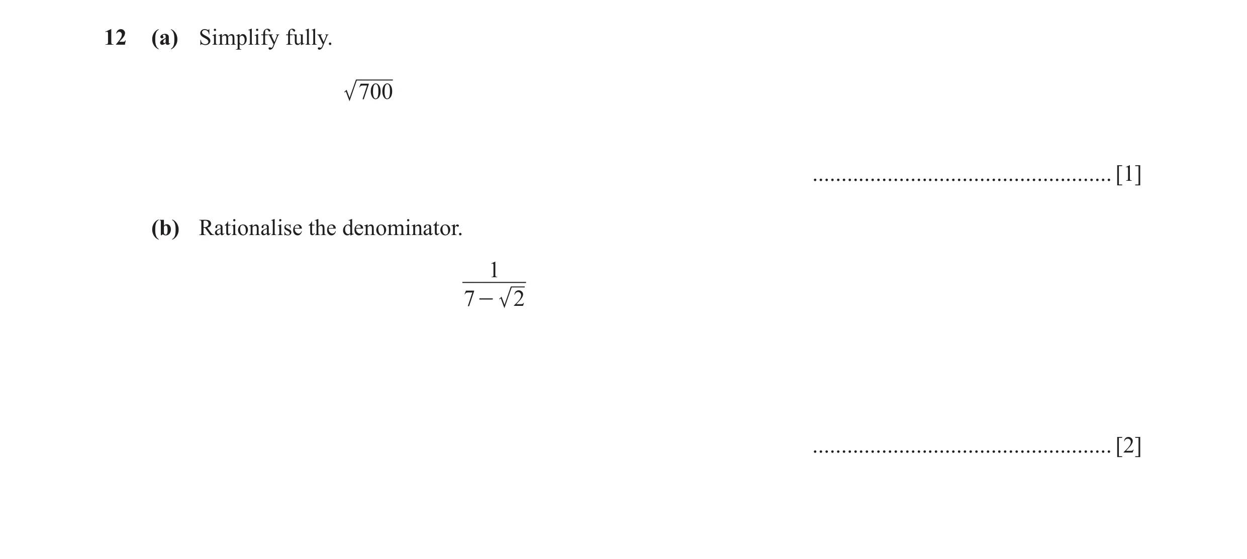 Question 7: (a) Simplify fully. 700 .................................................... [1] (b) Rationalise the denominator. 1 7 - 2 .................…