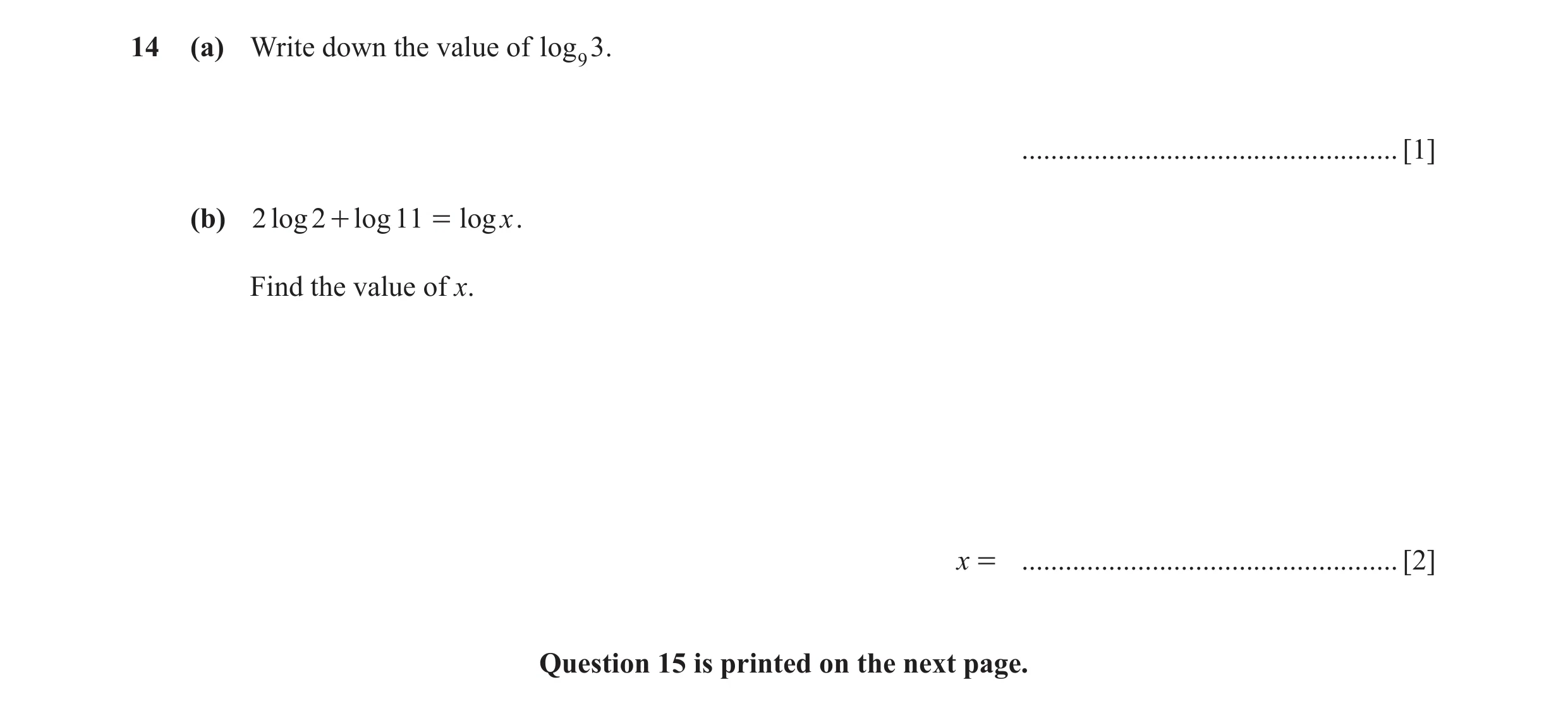 Question 4: (a) Write down the value of log 9 3 . .................................................... [1] (b) 2 log 2 + log 11 = logx . Find the value…