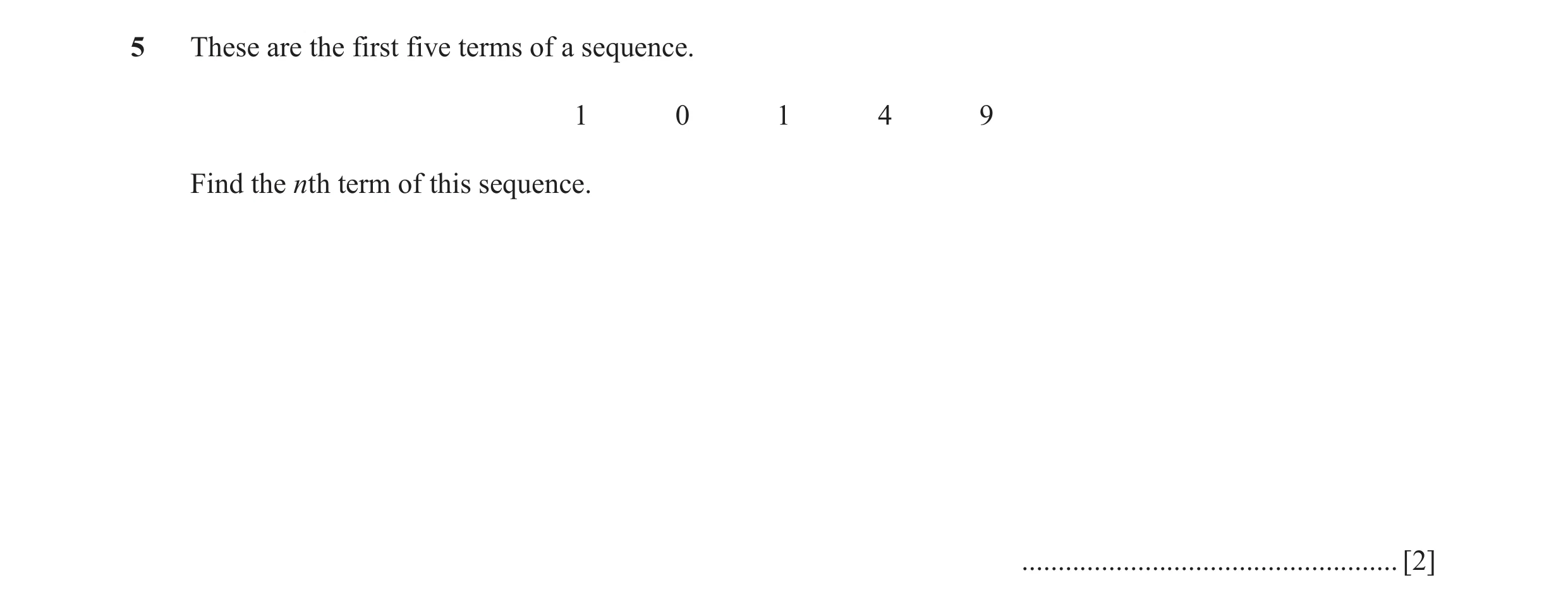 Question 1: These are the first five terms of a sequence. 1 0 1 4 9 Find the nth term of this sequence. ...............................................…