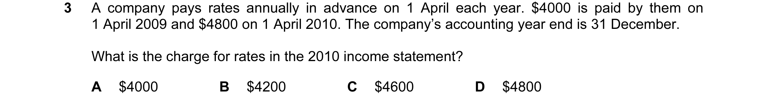 Question 191: A company pays rates annually in advance on 1 April each year. $4000 is paid by them on 1 April 2009 and $4800 on 1 April 2010. The company…