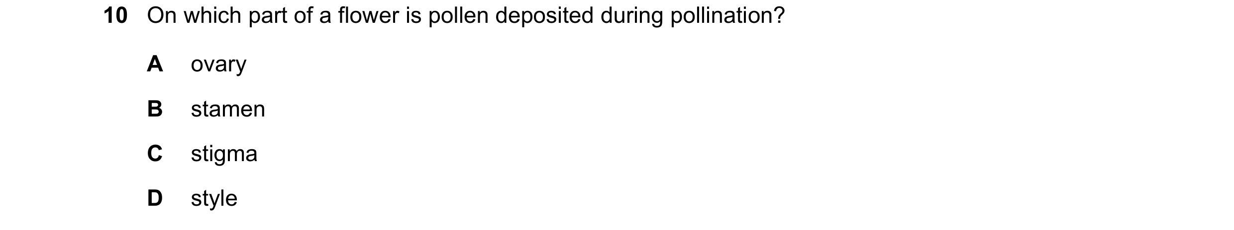 Question 30: On which part of a flower is pollen deposited during pollination? A ovary B stamen C stigma D style