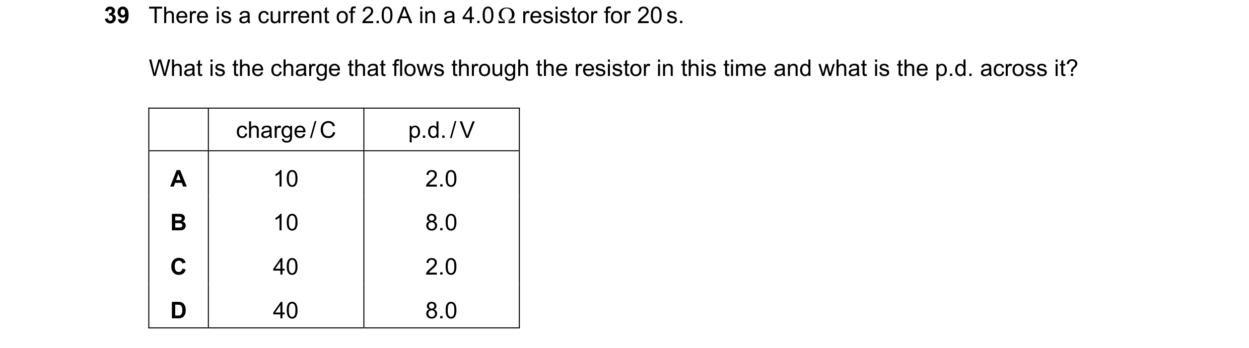 Question 38: There is a current of 2.0 A in a 4.0  resistor for 20 s. What is the charge that flows through the resistor in this time and what is the p…