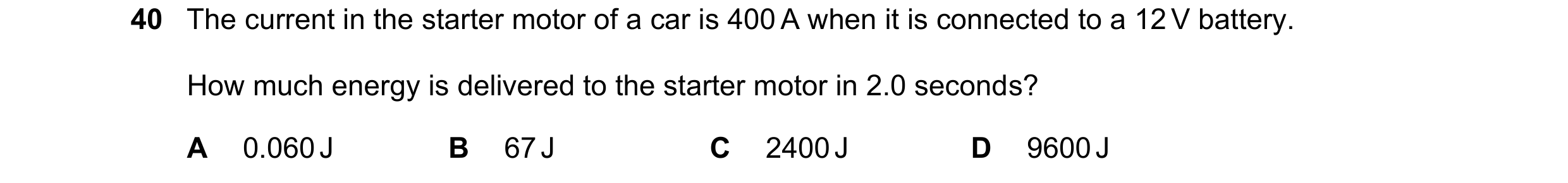 Question 52: The current in the starter motor of a car is 400 A when it is connected to a 12 V battery. How much energy is delivered to the starter moto…